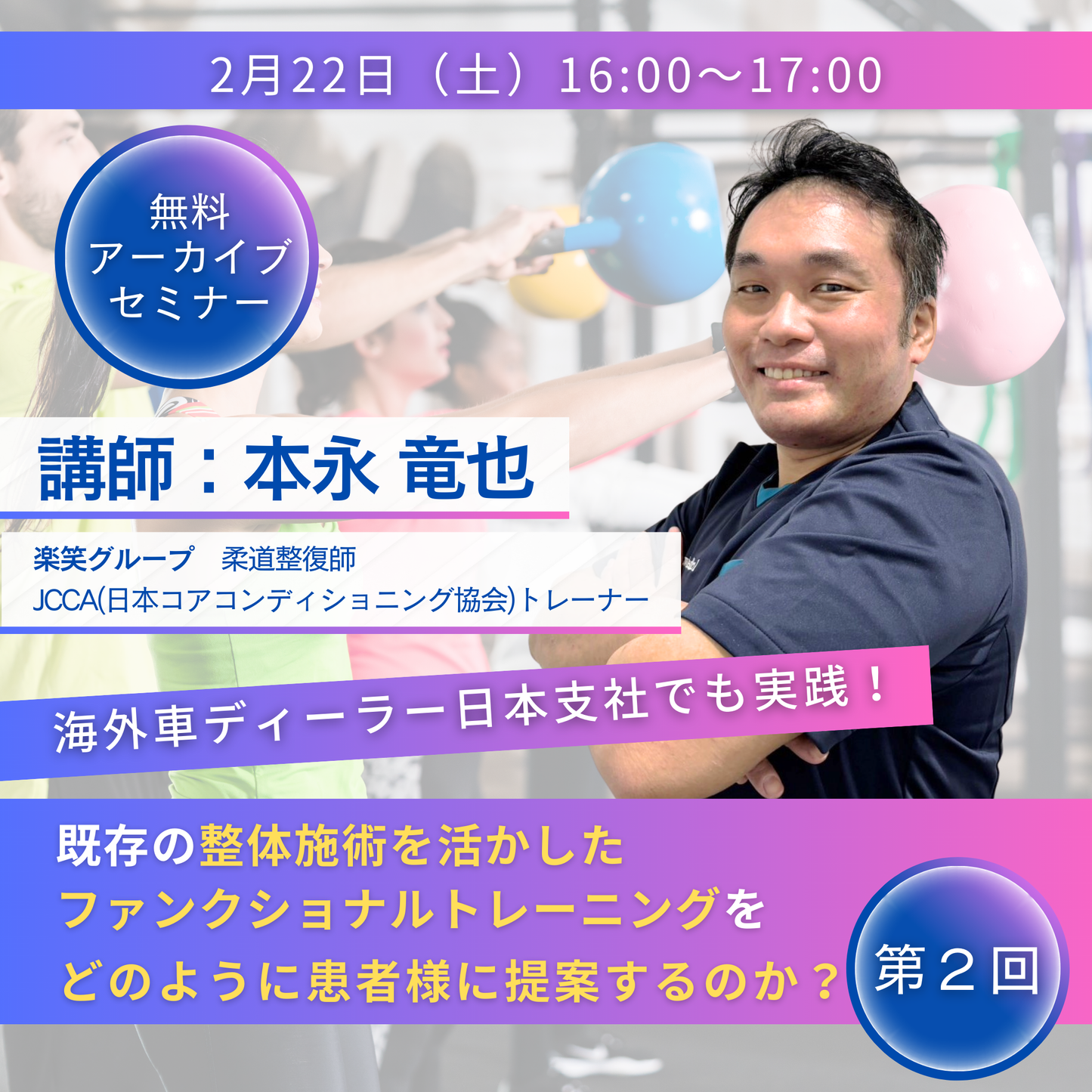 20250222【無料動画配信】海外車ディーラー日本支社でも実践! 既存の整体施術を活かしたファンクショナルトレーニングをどのように患者様に提案するのか?